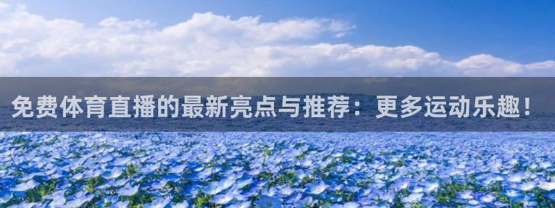 免费体育直播的最新亮点与推荐：更多运动乐趣！