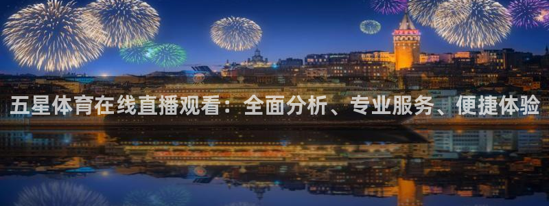 五星体育在线直播观看：全面分析、专业服务、便捷体验
