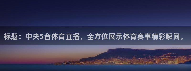 标题：中央5台体育直播，全方位展示体育赛事精彩瞬间。