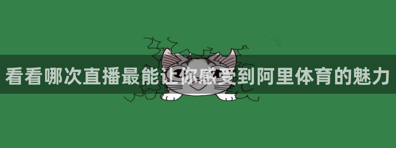 看看哪次直播最能让你感受到阿里体育的魅力